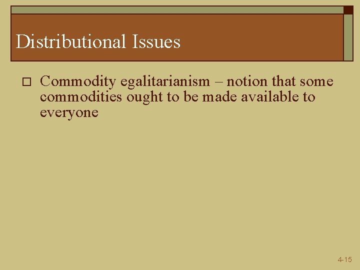 Distributional Issues o Commodity egalitarianism – notion that some commodities ought to be made