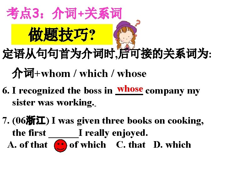 考点 3：介词+关系词 做题技巧? 定语从句句首为介词时, 后可接的关系词为: 介词+whom / which / whose 6. I recognized the