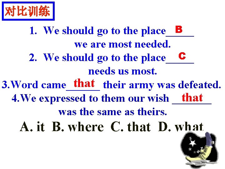 对比训练 B 1. We should go to the place_____ we are most needed. C