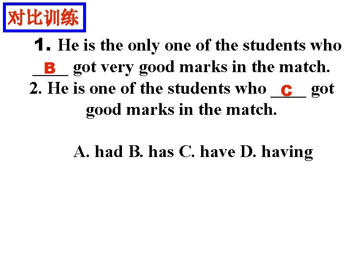 对比训练 1. He is the only one of the students who ____ got very