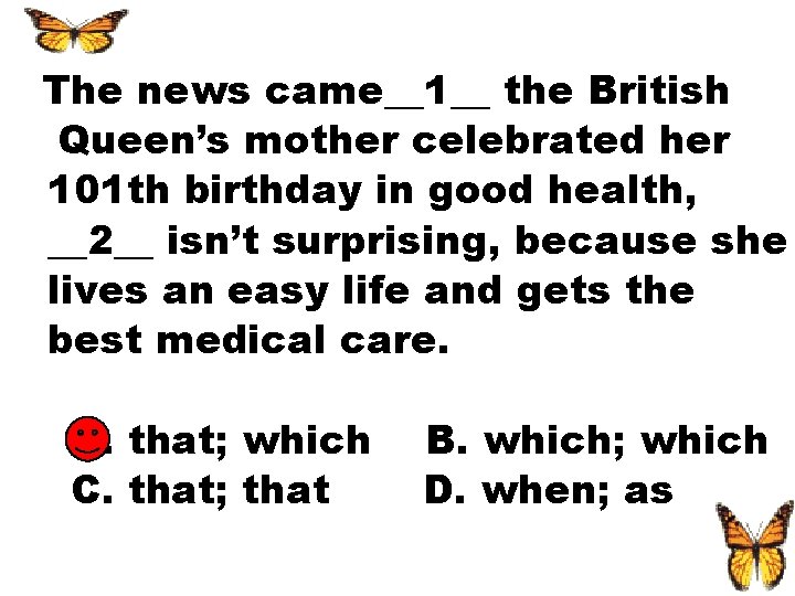 The news came__1__ the British Queen’s mother celebrated her 101 th birthday in good