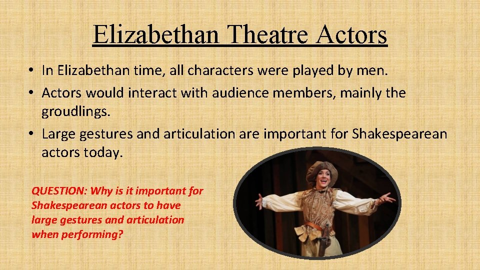 Elizabethan Theatre Actors • In Elizabethan time, all characters were played by men. •