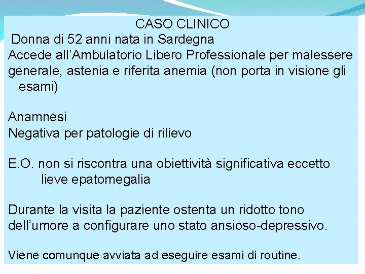 CASO CLINICO Donna di 52 anni nata in Sardegna Accede all’Ambulatorio Libero Professionale per