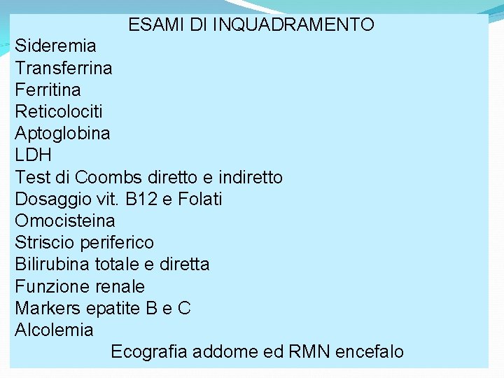 ESAMI DI INQUADRAMENTO Sideremia Transferrina Ferritina Reticolociti Aptoglobina LDH Test di Coombs diretto e