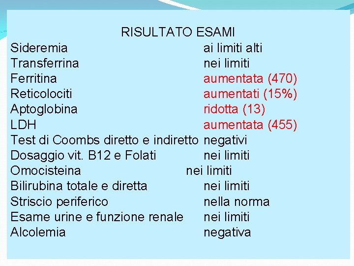 RISULTATO ESAMI Sideremia ai limiti alti Transferrina nei limiti Ferritina aumentata (470) Reticolociti aumentati