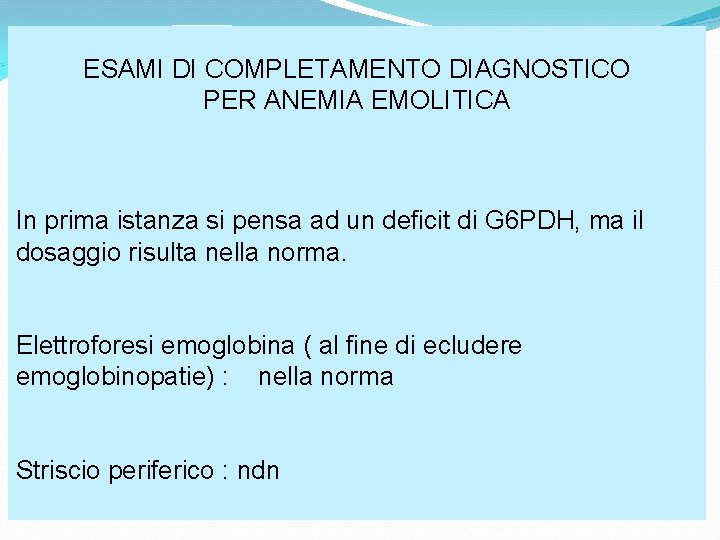 ESAMI DI COMPLETAMENTO DIAGNOSTICO PER ANEMIA EMOLITICA In prima istanza si pensa ad un