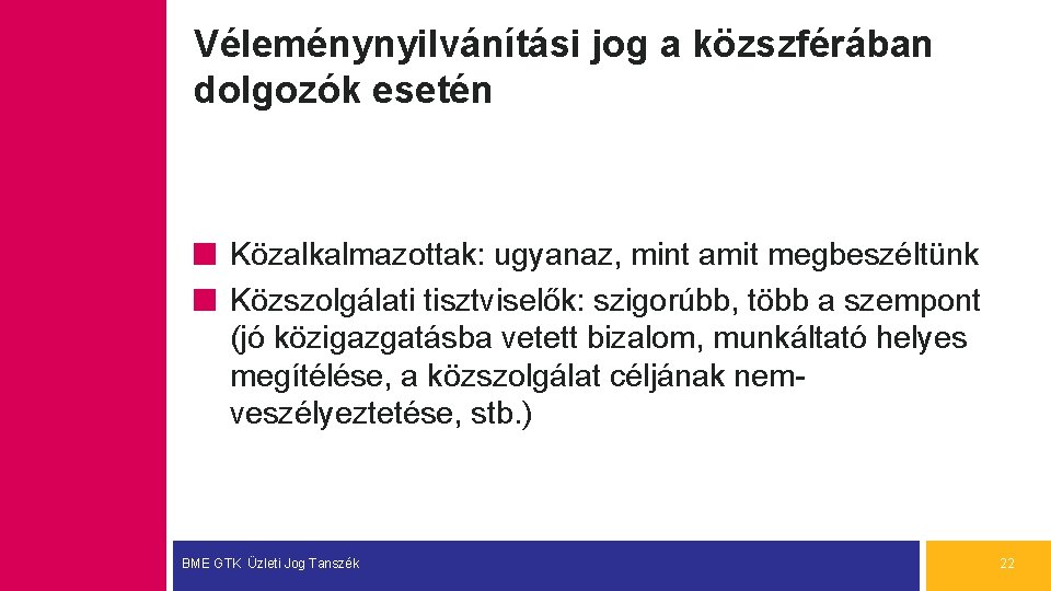 Véleménynyilvánítási jog a közszférában dolgozók esetén Közalkalmazottak: ugyanaz, mint amit megbeszéltünk Közszolgálati tisztviselők: szigorúbb,