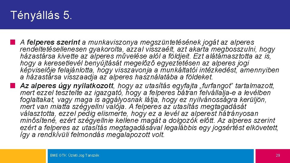 Tényállás 5. A felperes szerint a munkaviszonya megszüntetésének jogát az alperes rendeltetésellenesen gyakorolta, azzal