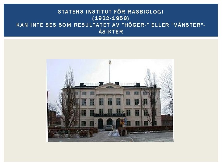 STATENS INSTITUT FÖR RASBIOLOGI (1922 -1958) KAN INTE SES SOM RESULTATET AV ”HÖGER-” ELLER