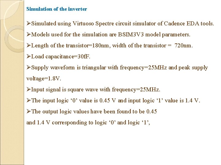 Simulation of the inverter ØSimulated using Virtuoso Spectre circuit simulator of Cadence EDA tools. Simulation of the inverter ØSimulated using Virtuoso Spectre circuit simulator of Cadence EDA tools.