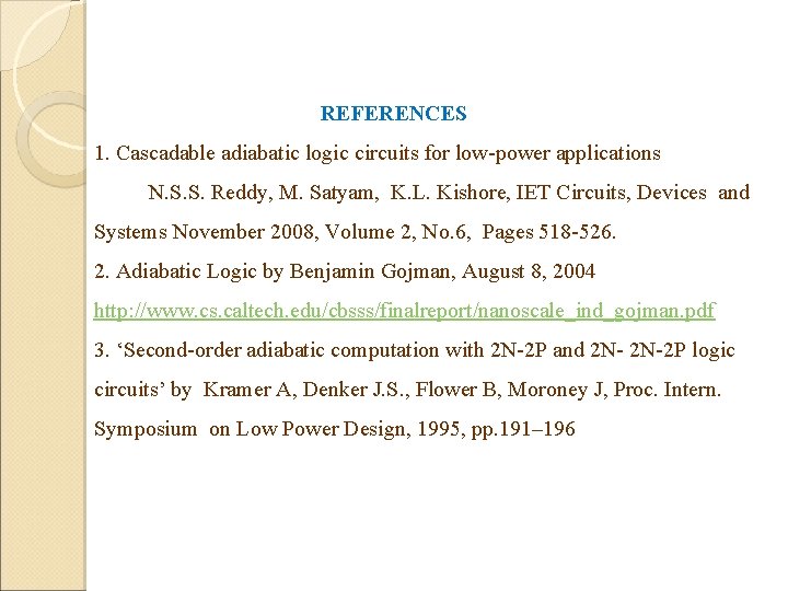 REFERENCES 1. Cascadable adiabatic logic circuits for low-power applications N. S. S. Reddy, M. REFERENCES 1. Cascadable adiabatic logic circuits for low-power applications N. S. S. Reddy, M.