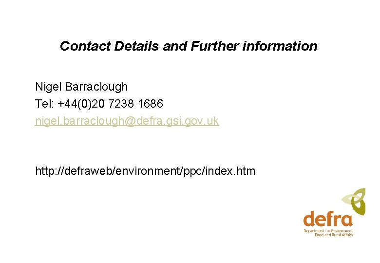 Contact Details and Further information Nigel Barraclough Tel: +44(0)20 7238 1686 nigel. barraclough@defra. gsi.