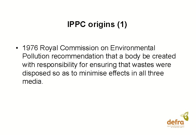 IPPC origins (1) • 1976 Royal Commission on Environmental Pollution recommendation that a body