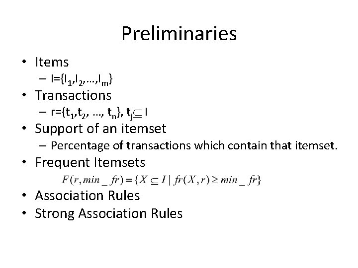 Preliminaries • Items – I={I 1, I 2, …, Im} • Transactions – r={t