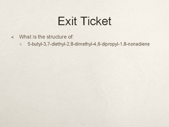 Exit Ticket What is the structure of: 5 -butyl-3, 7 -diethyl-2, 8 -dimethyl-4, 6