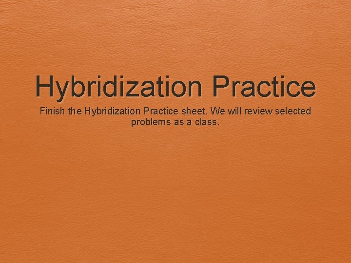 Hybridization Practice Finish the Hybridization Practice sheet. We will review selected problems as a