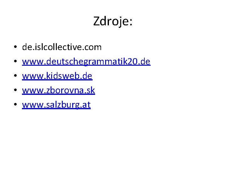 Zdroje: • • • de. islcollective. com www. deutschegrammatik 20. de www. kidsweb. de
