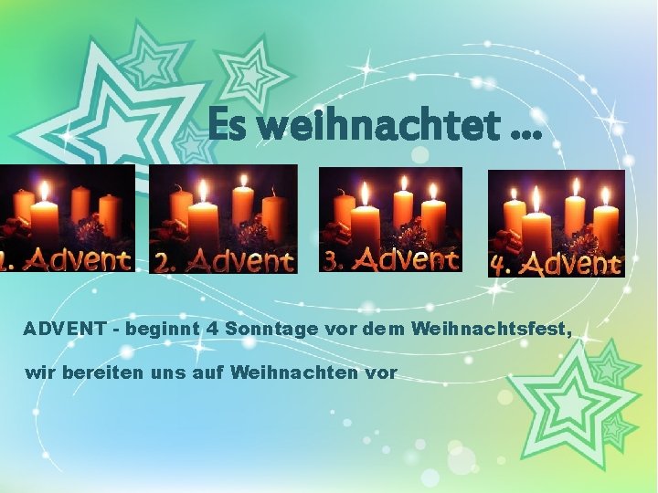 Es weihnachtet. . . ADVENT - beginnt 4 Sonntage vor dem Weihnachtsfest, wir bereiten