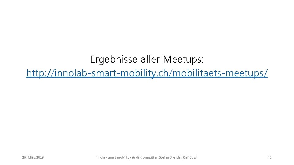 Ergebnisse aller Meetups: http: //innolab-smart-mobility. ch/mobilitaets-meetups/ 26. März 2019 innolab smart mobility - Andi