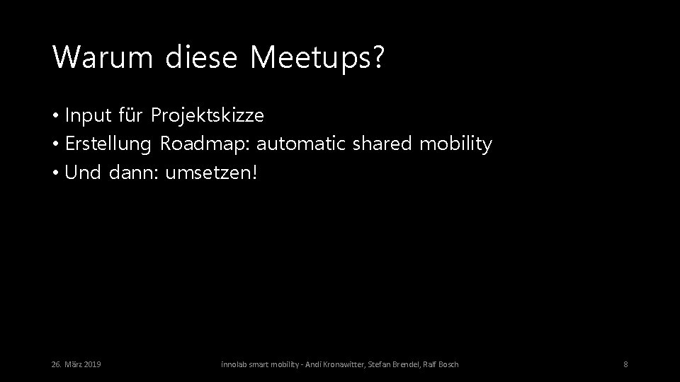 Warum diese Meetups? • Input für Projektskizze • Erstellung Roadmap: automatic shared mobility •