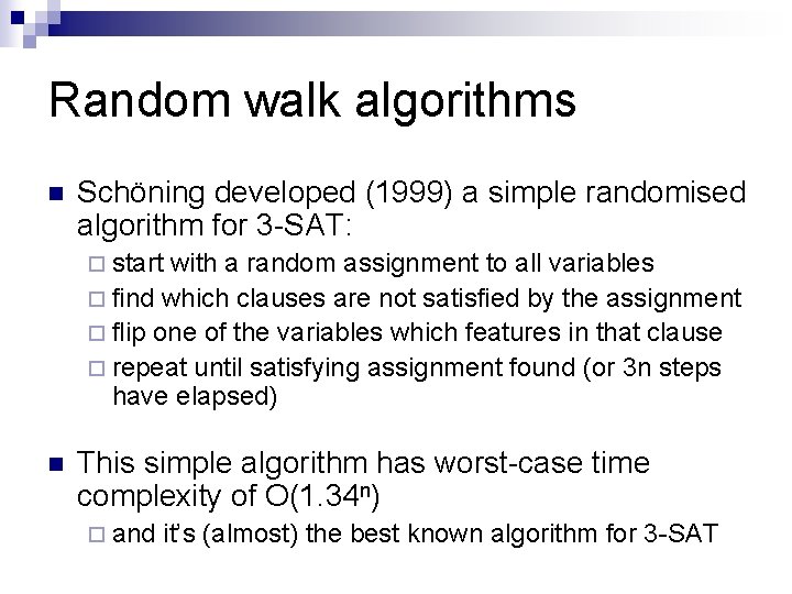 Random walk algorithms n Schöning developed (1999) a simple randomised algorithm for 3 -SAT: