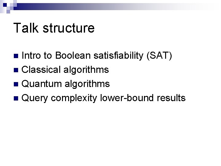 Talk structure Intro to Boolean satisfiability (SAT) n Classical algorithms n Quantum algorithms n