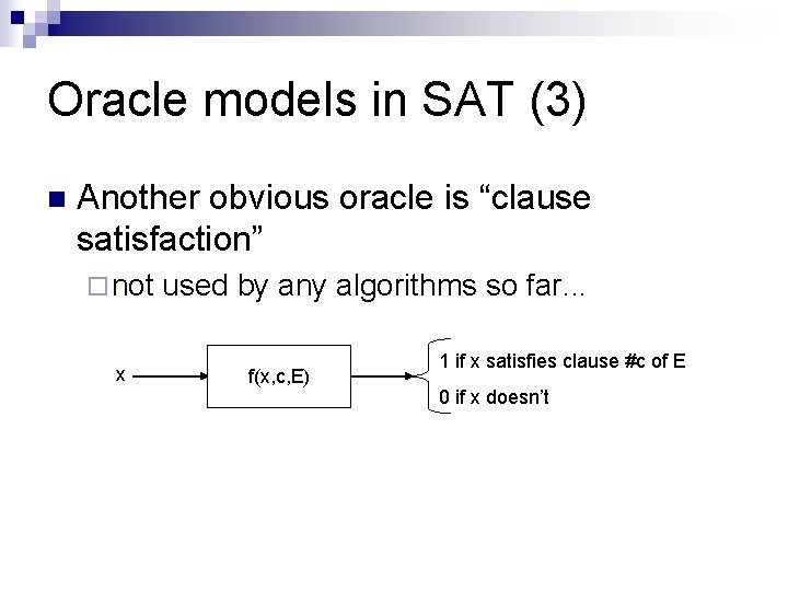 Oracle models in SAT (3) n Another obvious oracle is “clause satisfaction” ¨ not