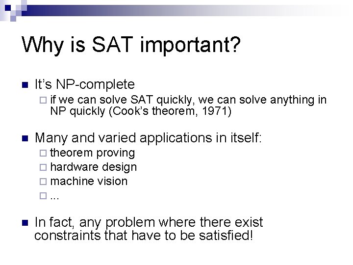 Why is SAT important? n It’s NP-complete ¨ if we can solve SAT quickly,
