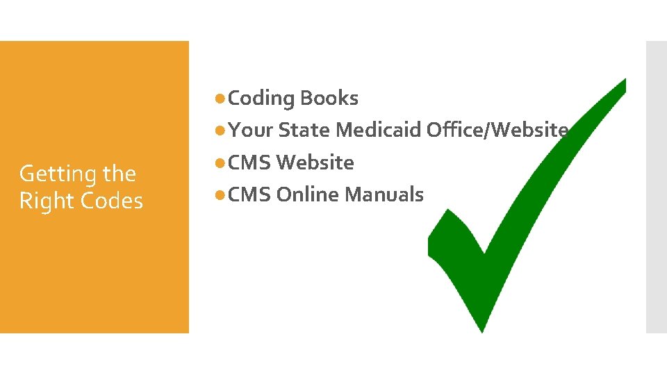 Getting the Right Codes ●Coding Books ●Your State Medicaid Office/Website ●CMS Online Manuals Getting the Right Codes ●Coding Books ●Your State Medicaid Office/Website ●CMS Online Manuals