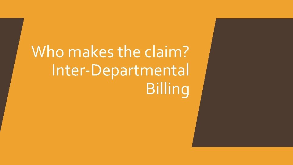 Who makes the claim? Inter-Departmental Billing Who makes the claim? Inter-Departmental Billing