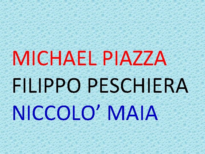 MICHAEL PIAZZA FILIPPO PESCHIERA NICCOLO’ MAIA 