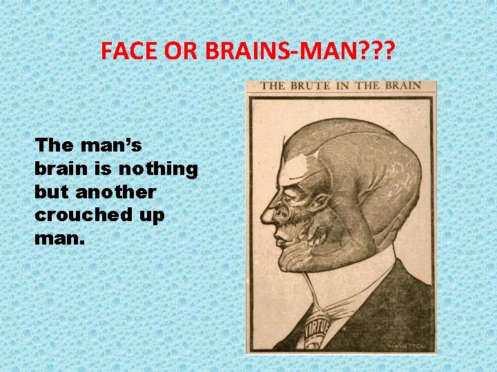 FACE OR BRAINS-MAN? ? ? The man’s brain is nothing but another crouched up