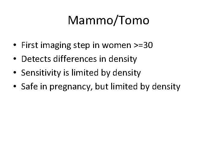 Mammo/Tomo • • First imaging step in women >=30 Detects differences in density Sensitivity