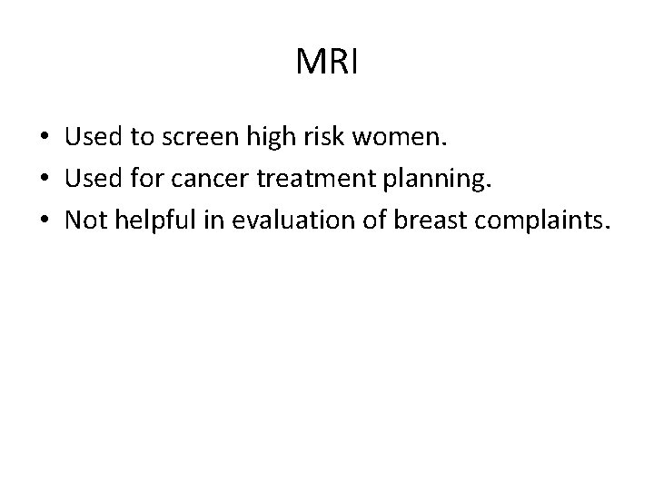 MRI • Used to screen high risk women. • Used for cancer treatment planning.