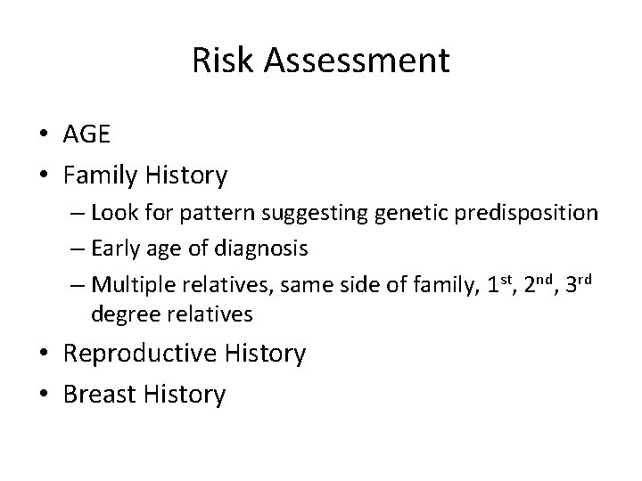 Risk Assessment • AGE • Family History – Look for pattern suggesting genetic predisposition