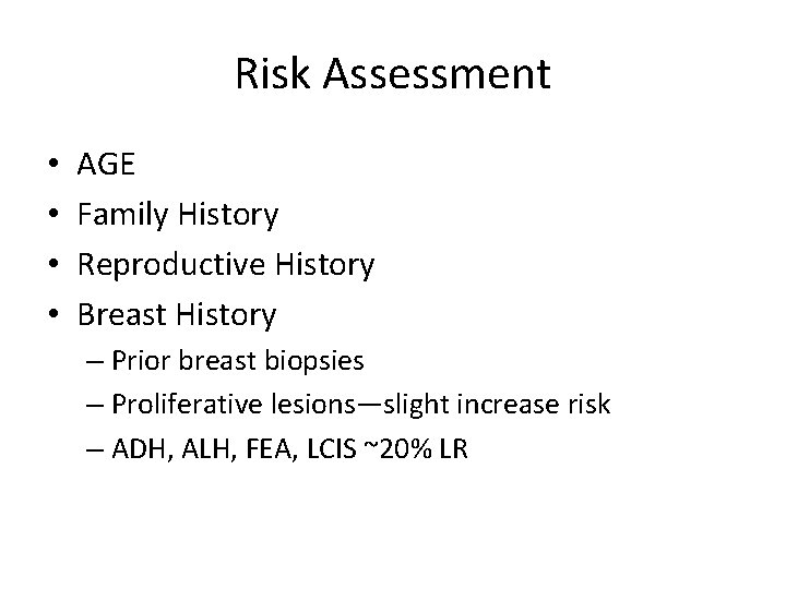 Risk Assessment • • AGE Family History Reproductive History Breast History – Prior breast