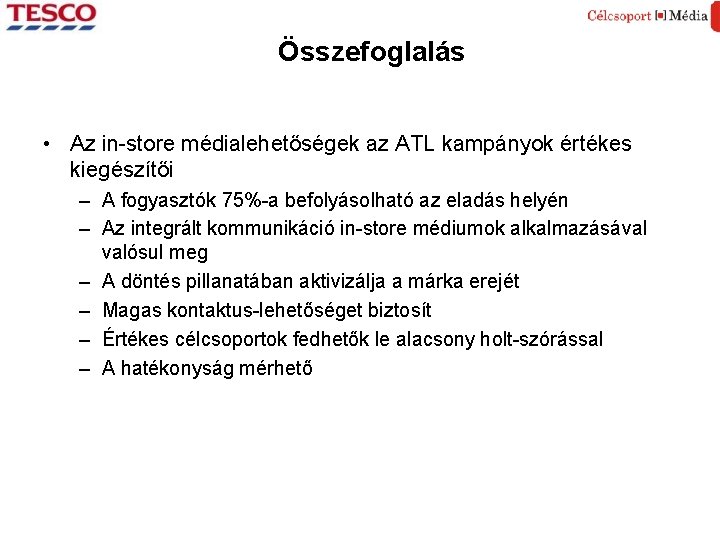 Összefoglalás • Az in-store médialehetőségek az ATL kampányok értékes kiegészítői – A fogyasztók 75%-a