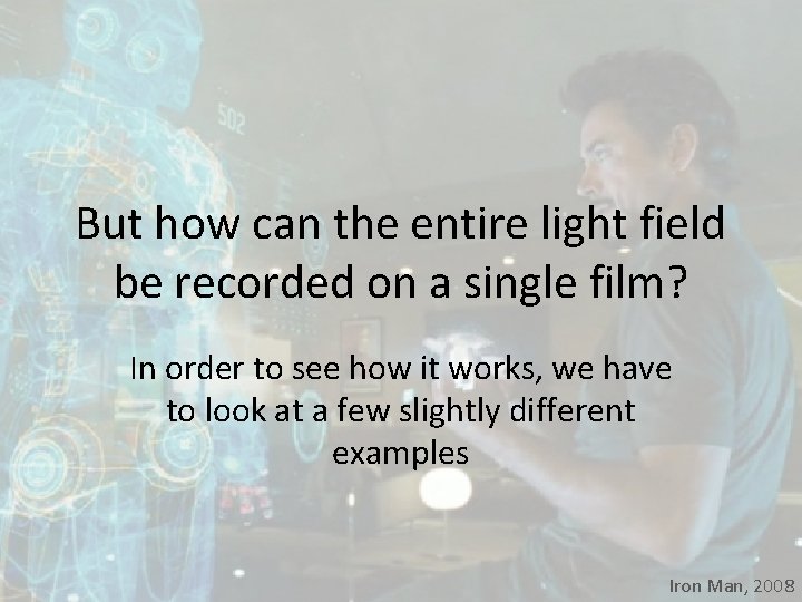 But how can the entire light field be recorded on a single film? In