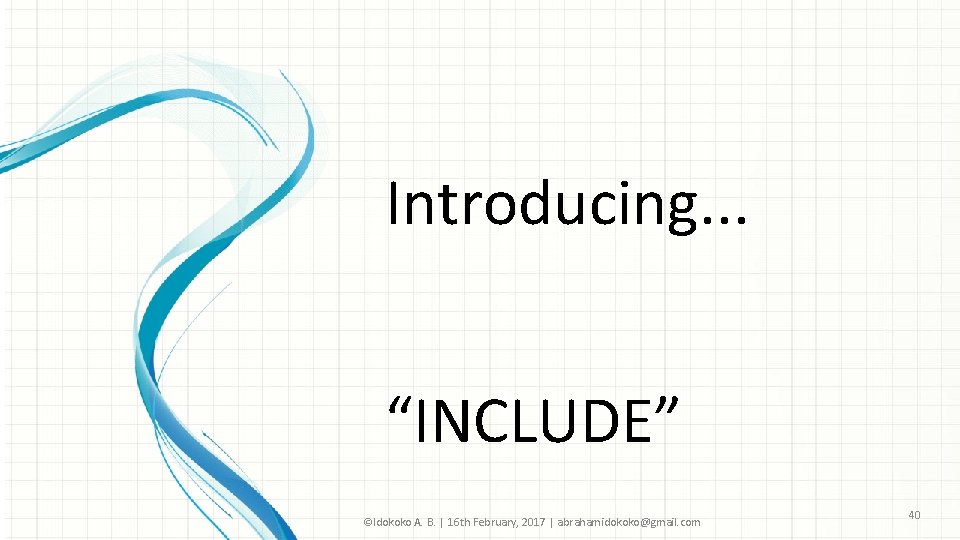 Introducing. . . “INCLUDE” ©Idokoko A. B. | 16 th February, 2017 | abrahamidokoko@gmail.