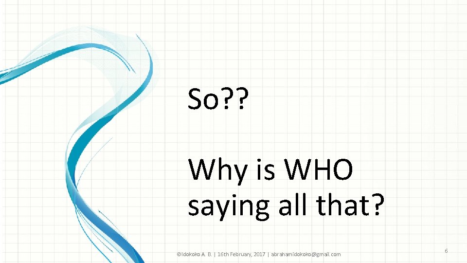 So? ? Why is WHO saying all that? ©Idokoko A. B. | 16 th