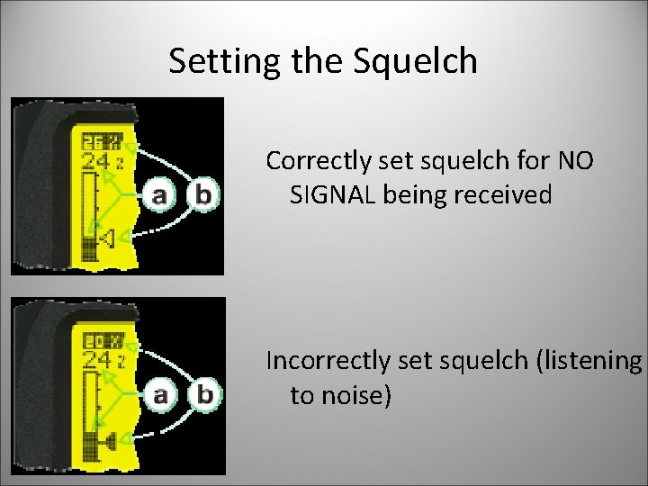 Setting the Squelch Correctly set squelch for NO SIGNAL being received Incorrectly set squelch