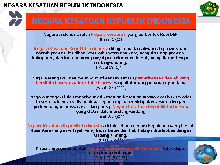 NEGARA KESATUAN REPUBLIK INDONESIA Negara Indonesia ialah Negara Kesatuan, yang berbentuk Republik [Pasal 1