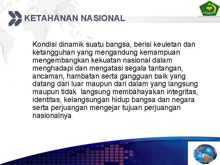 KETAHANAN NASIONAL Kondisi dinamik suatu bangsa, berisi keuletan dan ketangguhan yang mengandung kemampuan mengembangkan