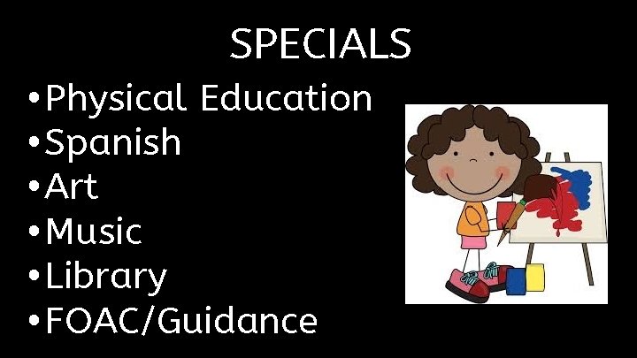 SPECIALS • Physical Education • Spanish • Art • Music • Library • FOAC/Guidance