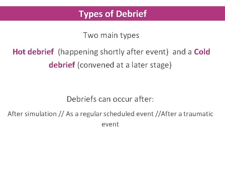 Types of Debrief Two main types Hot debrief (happening shortly after event) and a