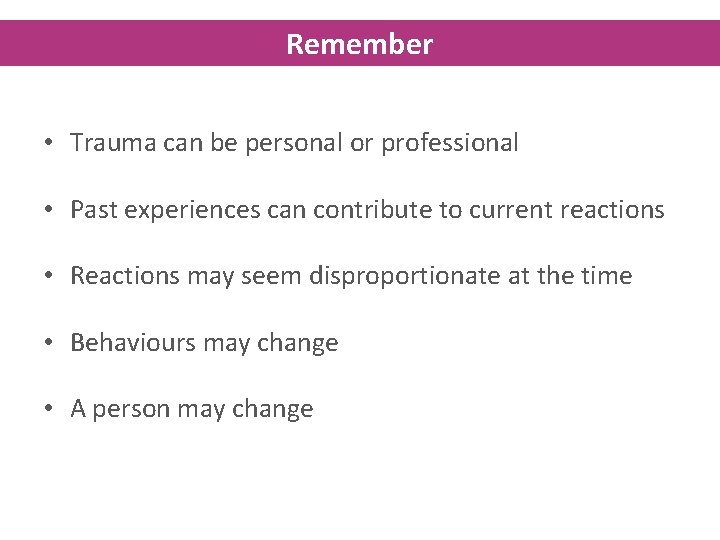 Remember • Trauma can be personal or professional • Past experiences can contribute to