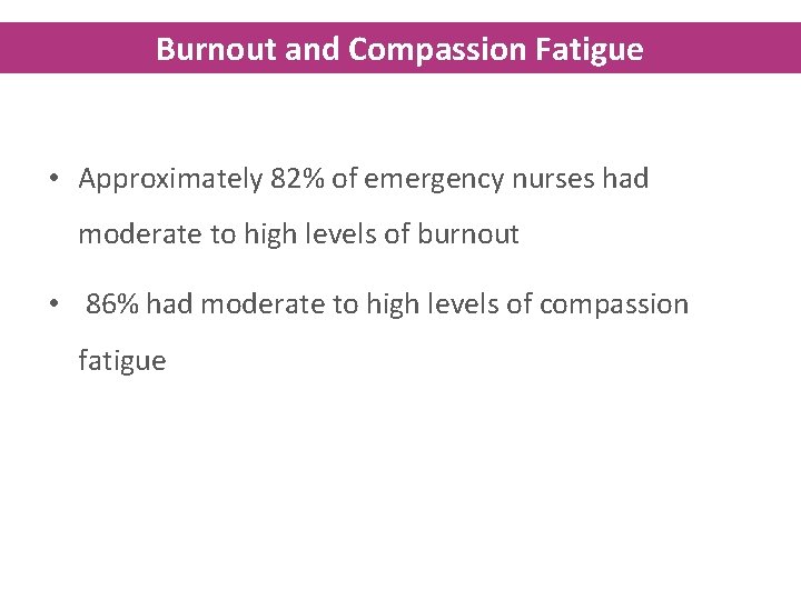 Burnout and Compassion Fatigue • Approximately 82% of emergency nurses had moderate to high