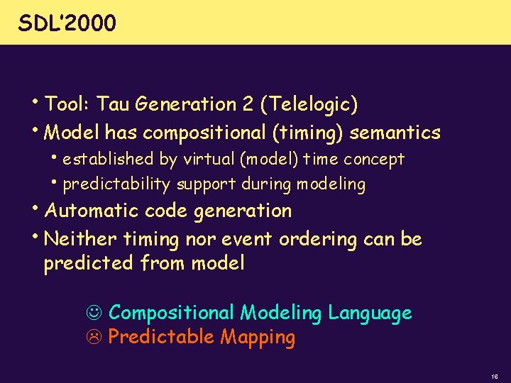 SDL’ 2000 • Tool: Tau Generation 2 (Telelogic) • Model has compositional (timing) semantics