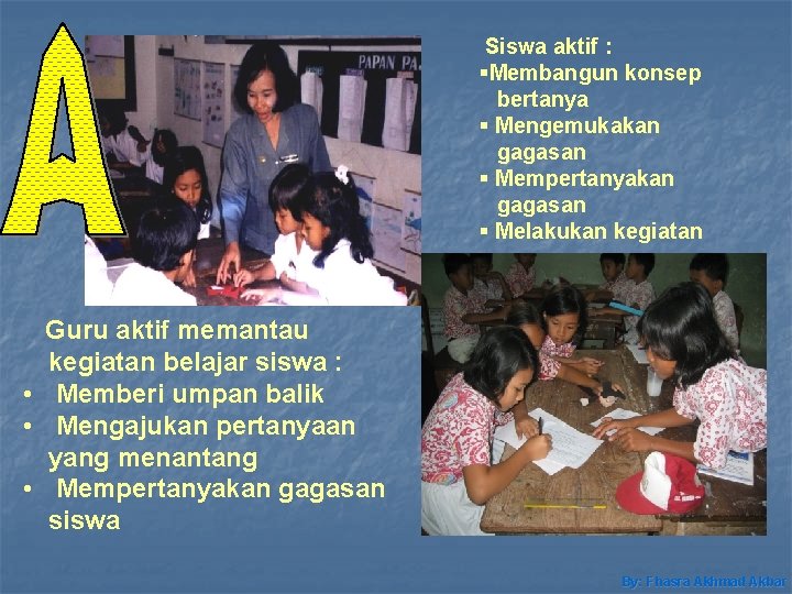 Siswa aktif : §Membangun konsep bertanya § Mengemukakan gagasan § Mempertanyakan gagasan § Melakukan