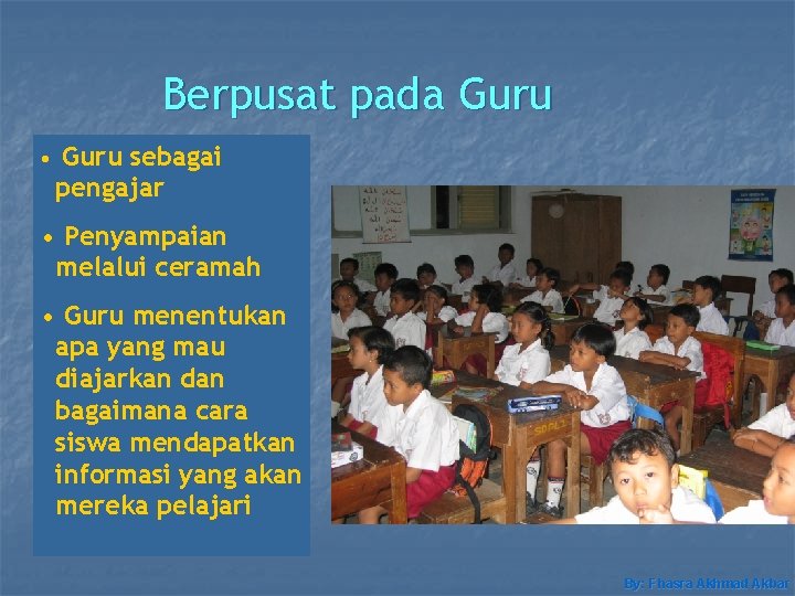 Berpusat pada Guru • Guru sebagai pengajar • Penyampaian melalui ceramah • Guru menentukan